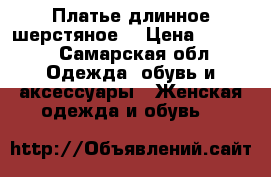 Платье длинное шерстяное. › Цена ­ 1 500 - Самарская обл. Одежда, обувь и аксессуары » Женская одежда и обувь   